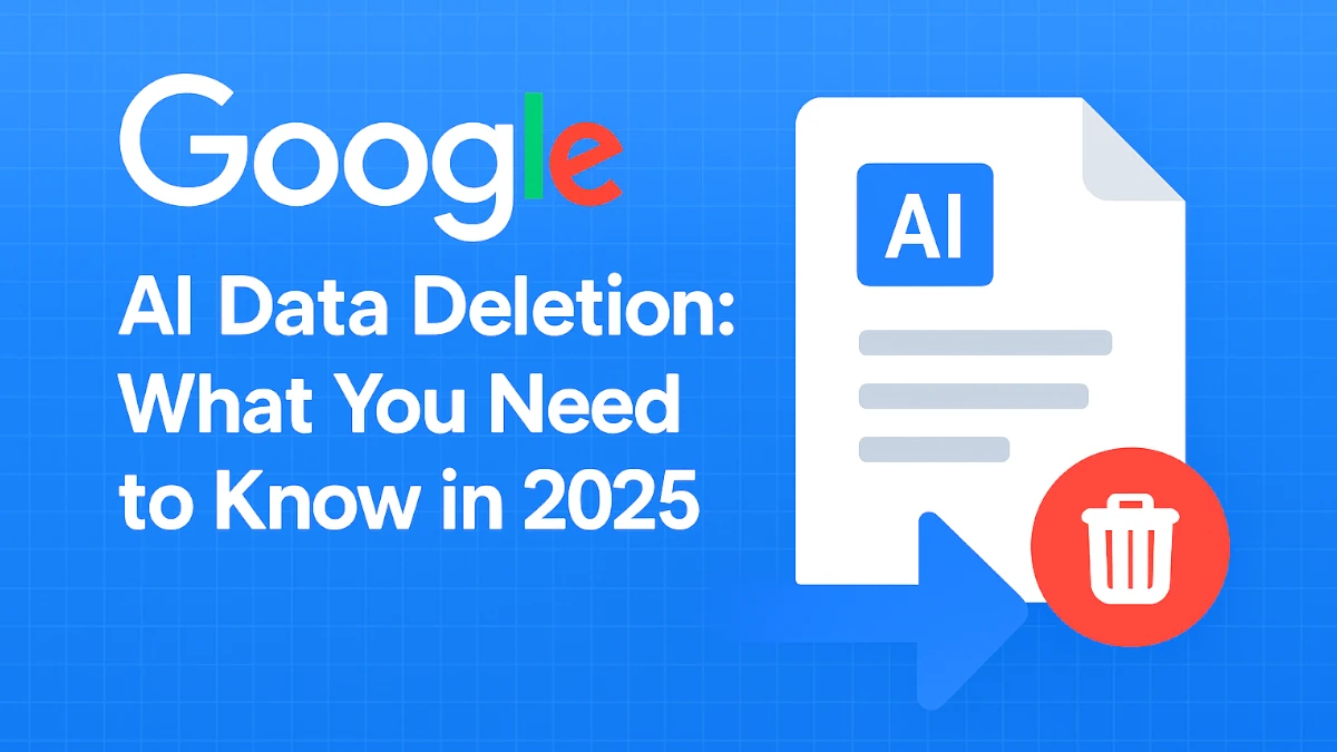 Google AI Data Deletion: What You Need to Know in 2025